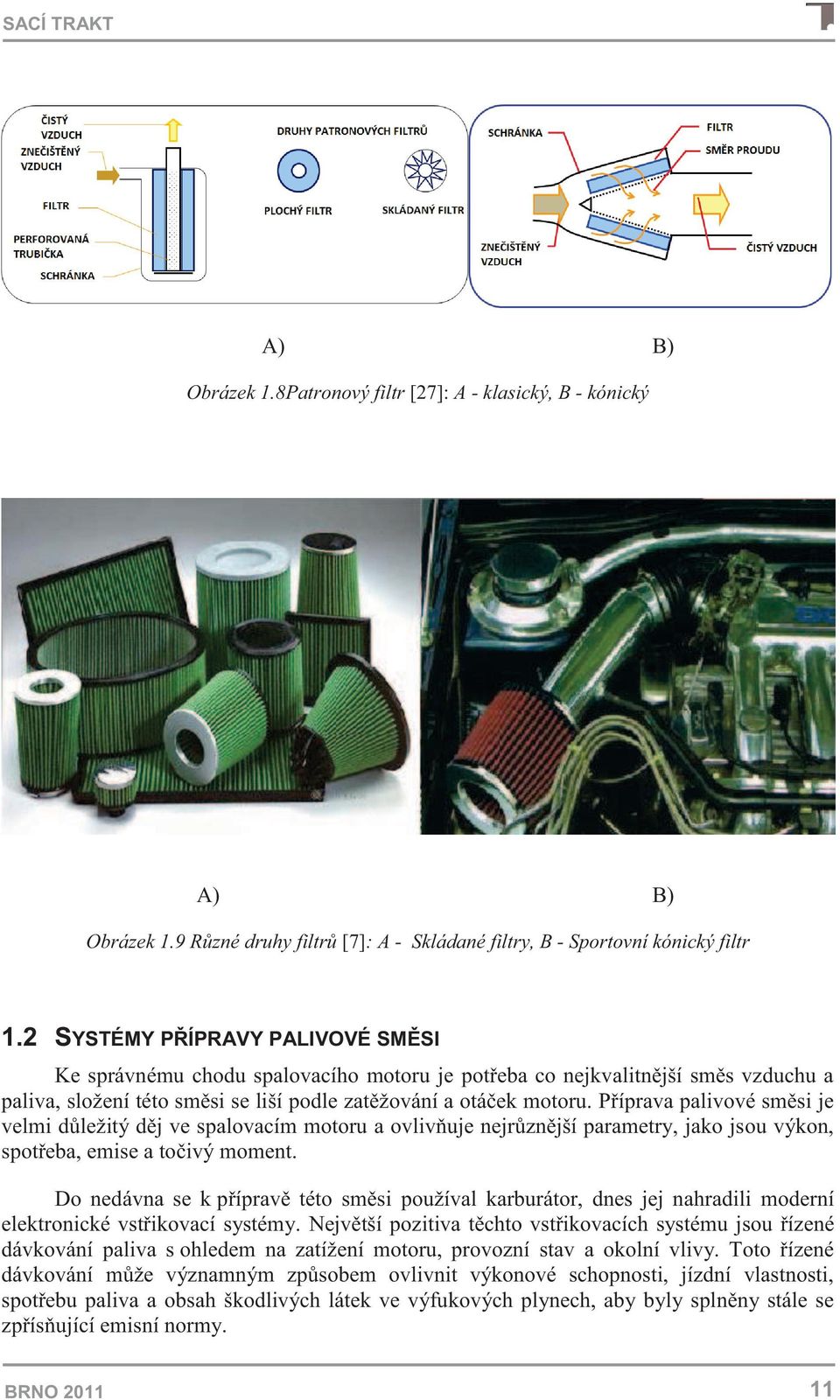 Příprava palivové směsi je velmi důležitý děj ve spalovacím motoru a ovlivňuje nejrůznější parametry, jako jsou výkon, spotřeba, emise a točivý moment.