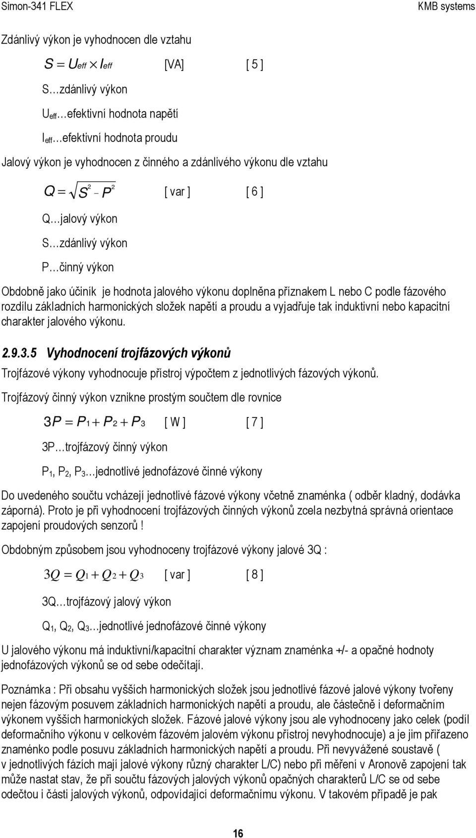 harmonických složek napětí a proudu a vyjadřuje tak induktivní nebo kapacitní charakter jalového výkonu. 2.9.3.