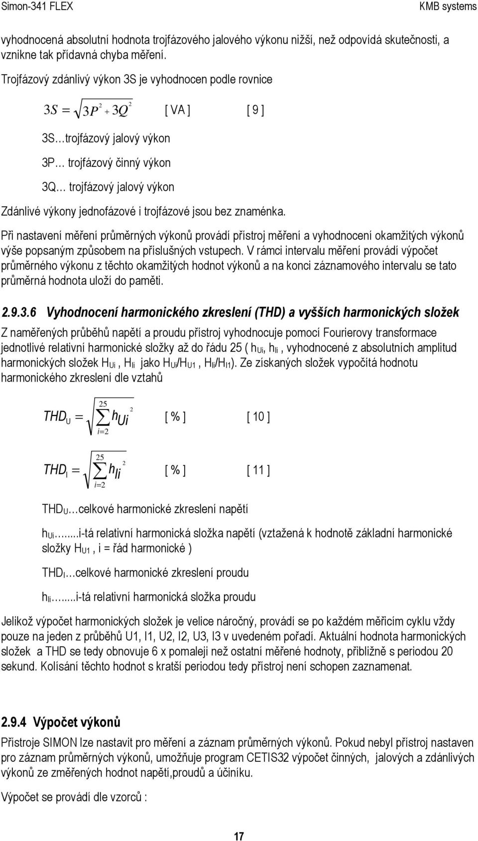 trojfázové jsou bez znaménka. Při nastavení měření průměrných výkonů provádí přístroj měření a vyhodnocení okamžitých výkonů výše popsaným způsobem na příslušných vstupech.