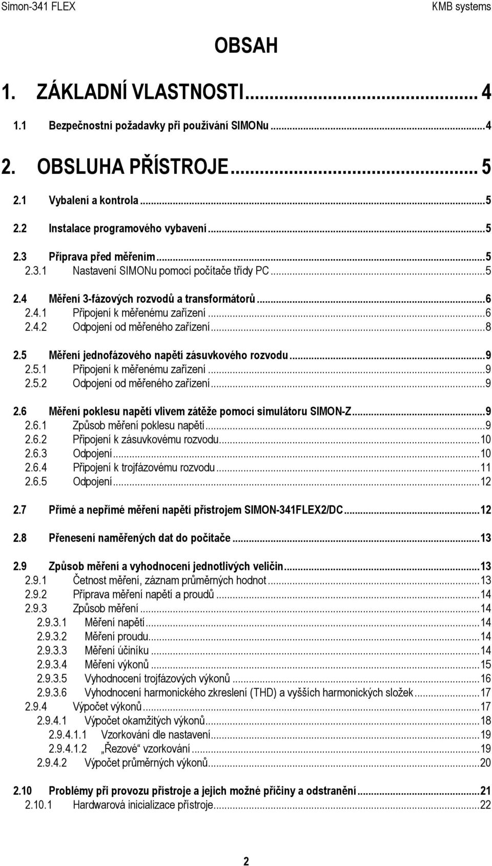 5 Měření jednofázového napětí zásuvkového rozvodu...9 2.5.1 Připojení k měřenému zařízení...9 2.5.2 Odpojení od měřeného zařízení...9 2.6 Měření poklesu napětí vlivem zátěže pomocí simulátoru SIMON-Z.