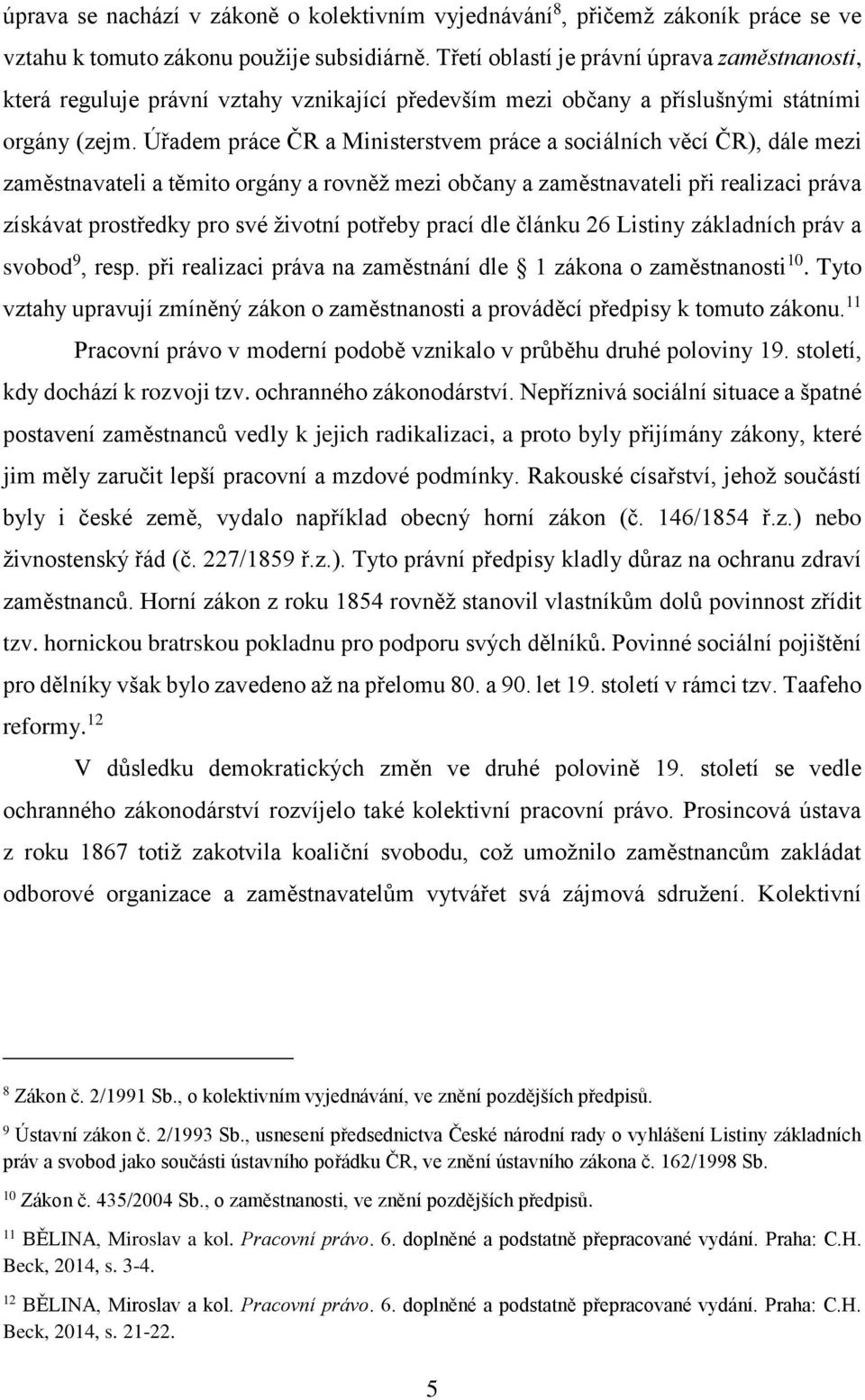 Úřadem práce ČR a Ministerstvem práce a sociálních věcí ČR), dále mezi zaměstnavateli a těmito orgány a rovněž mezi občany a zaměstnavateli při realizaci práva získávat prostředky pro své životní