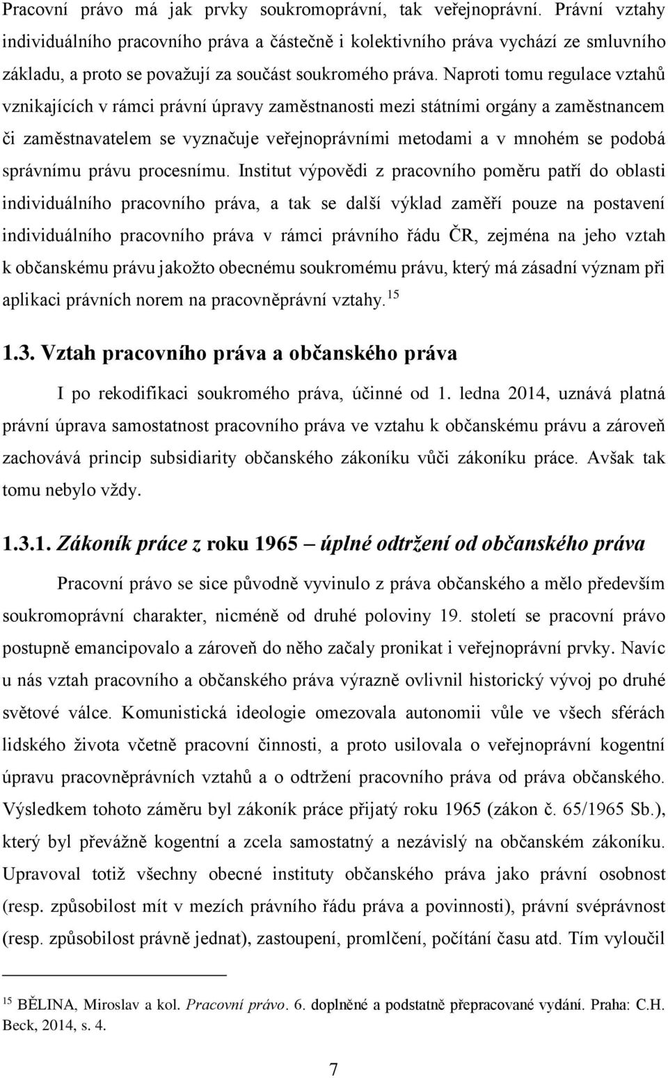 Naproti tomu regulace vztahů vznikajících v rámci právní úpravy zaměstnanosti mezi státními orgány a zaměstnancem či zaměstnavatelem se vyznačuje veřejnoprávními metodami a v mnohém se podobá
