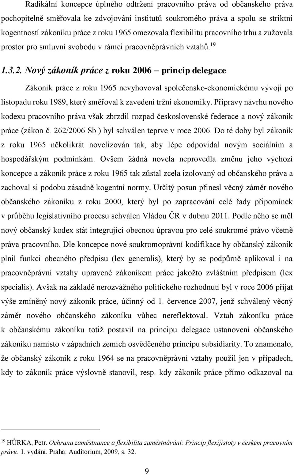 Nový zákoník práce z roku 2006 princip delegace Zákoník práce z roku 1965 nevyhovoval společensko-ekonomickému vývoji po listopadu roku 1989, který směřoval k zavedení tržní ekonomiky.