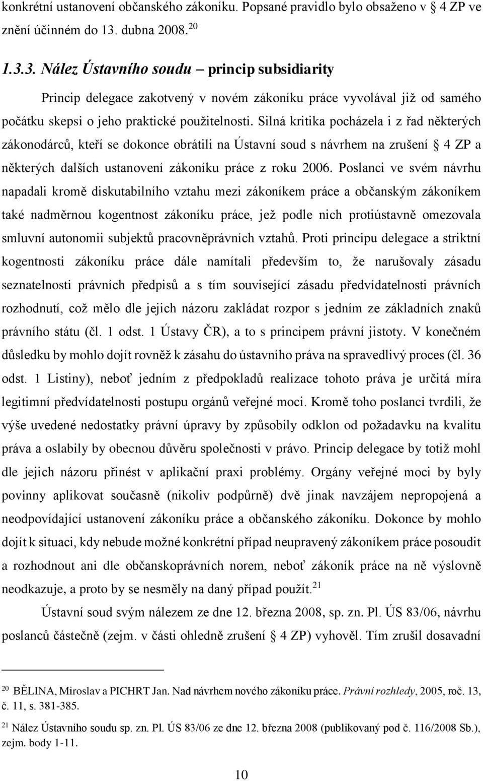 Silná kritika pocházela i z řad některých zákonodárců, kteří se dokonce obrátili na Ústavní soud s návrhem na zrušení 4 ZP a některých dalších ustanovení zákoníku práce z roku 2006.