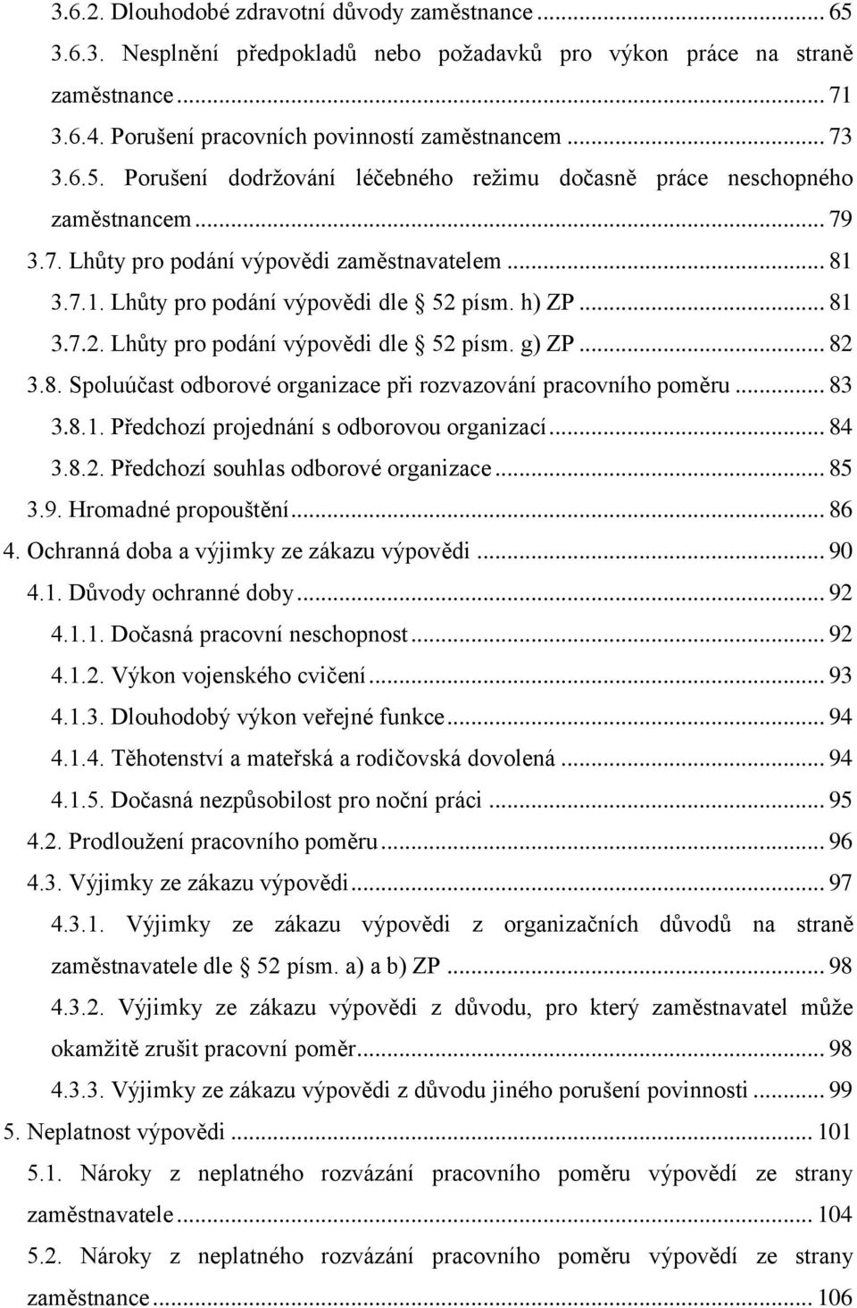 písm. h) ZP... 81 3.7.2. Lhůty pro podání výpovědi dle 52 písm. g) ZP... 82 3.8. Spoluúčast odborové organizace při rozvazování pracovního poměru... 83 3.8.1. Předchozí projednání s odborovou organizací.