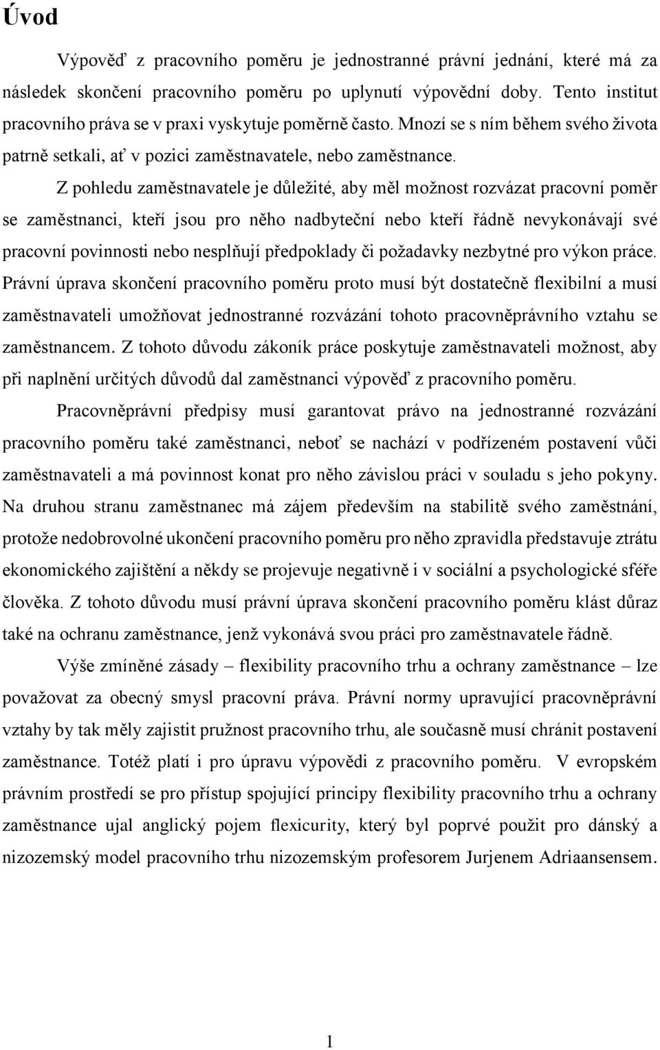 Z pohledu zaměstnavatele je důležité, aby měl možnost rozvázat pracovní poměr se zaměstnanci, kteří jsou pro něho nadbyteční nebo kteří řádně nevykonávají své pracovní povinnosti nebo nesplňují