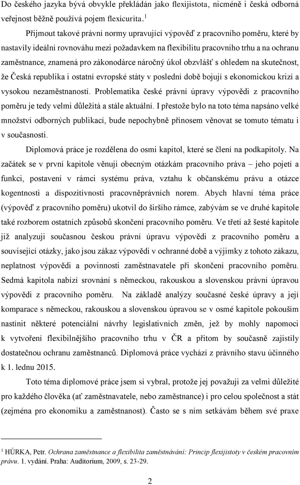 zákonodárce náročný úkol obzvlášť s ohledem na skutečnost, že Česká republika i ostatní evropské státy v poslední době bojují s ekonomickou krizí a vysokou nezaměstnaností.