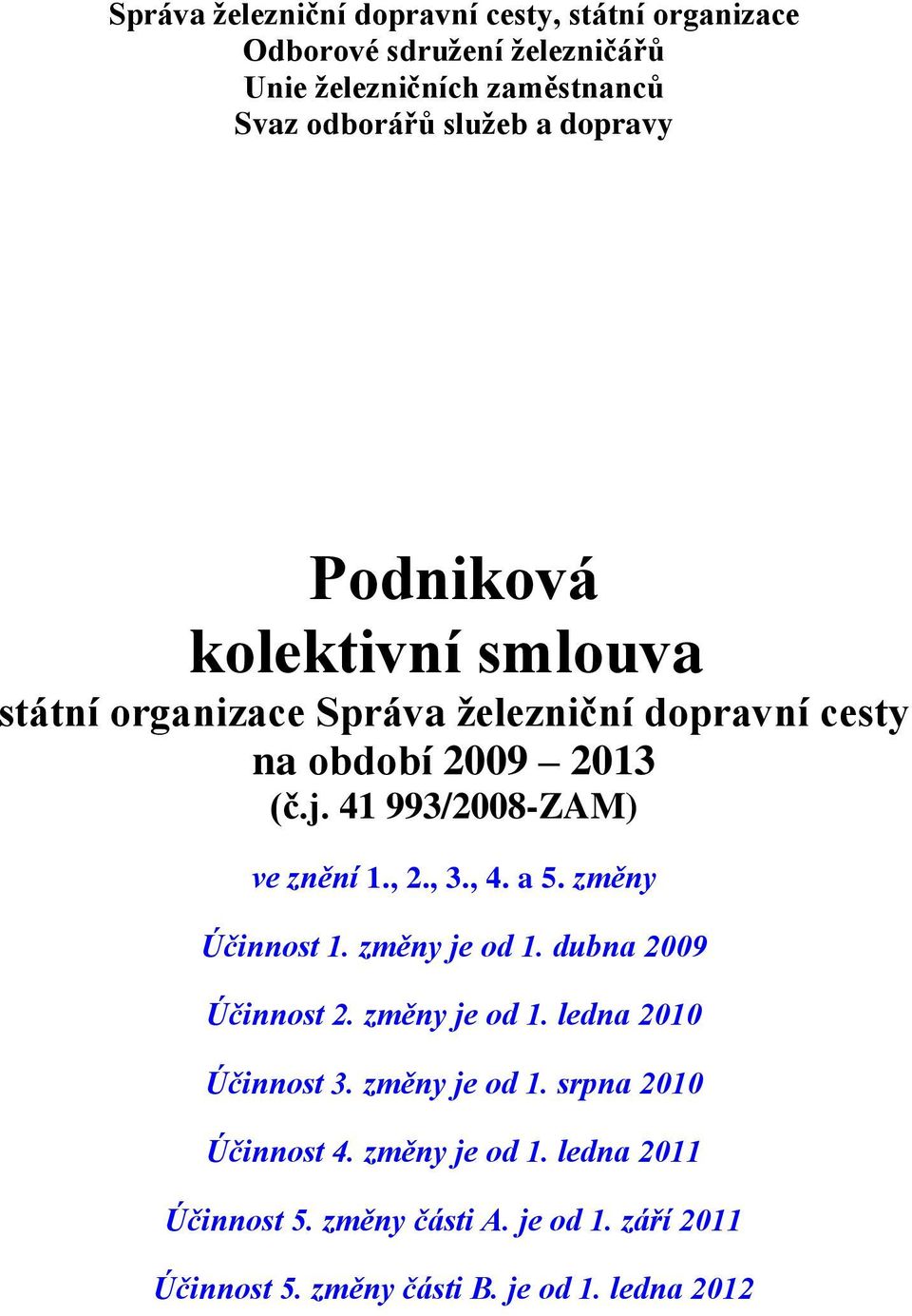 41 993/2008-ZAM) ve znění 1., 2., 3., 4. a 5. změny Účinnost 1. změny je od 1. dubna 2009 Účinnost 2. změny je od 1. ledna 2010 Účinnost 3.