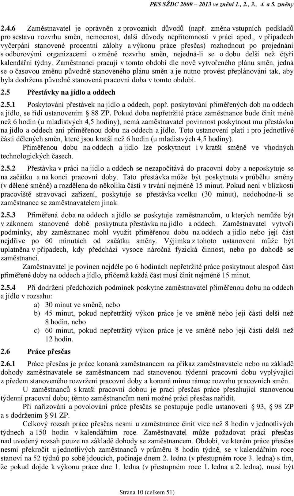 , v případech vyčerpání stanovené procentní zálohy a výkonu práce přesčas) rozhodnout po projednání s odborovými organizacemi o změně rozvrhu směn, nejedná-li se o dobu delší než čtyři kalendářní