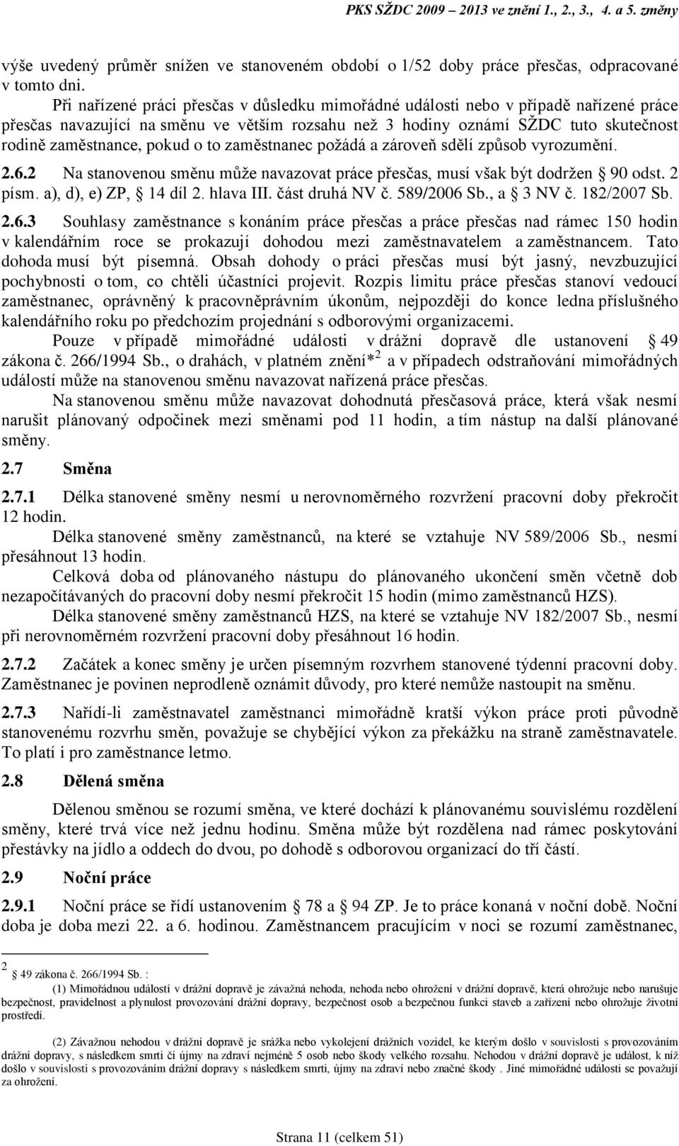 o to zaměstnanec požádá a zároveň sdělí způsob vyrozumění. 2.6.2 Na stanovenou směnu může navazovat práce přesčas, musí však být dodržen 90 odst. 2 písm. a), d), e) ZP, 14 díl 2. hlava III.