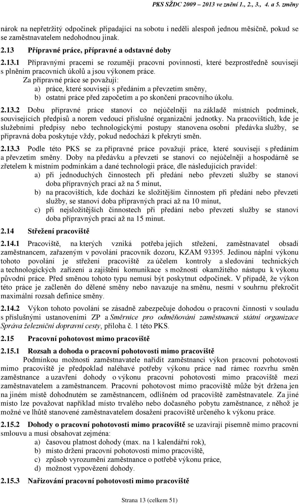 Za přípravné práce se považují: a) práce, které souvisejí s předáním a převzetím směny, b) ostatní práce před započetím a po skončení pracovního úkolu. 2.13.