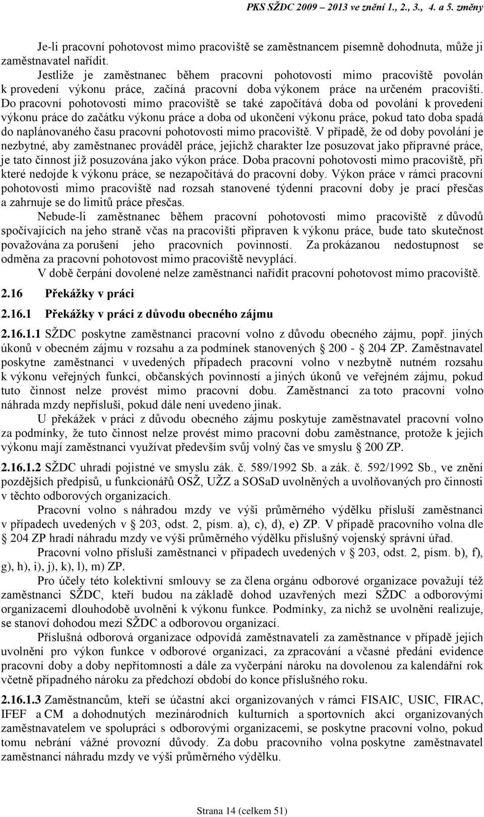 Do pracovní pohotovosti mimo pracoviště se také započítává doba od povolání k provedení výkonu práce do začátku výkonu práce a doba od ukončení výkonu práce, pokud tato doba spadá do naplánovaného