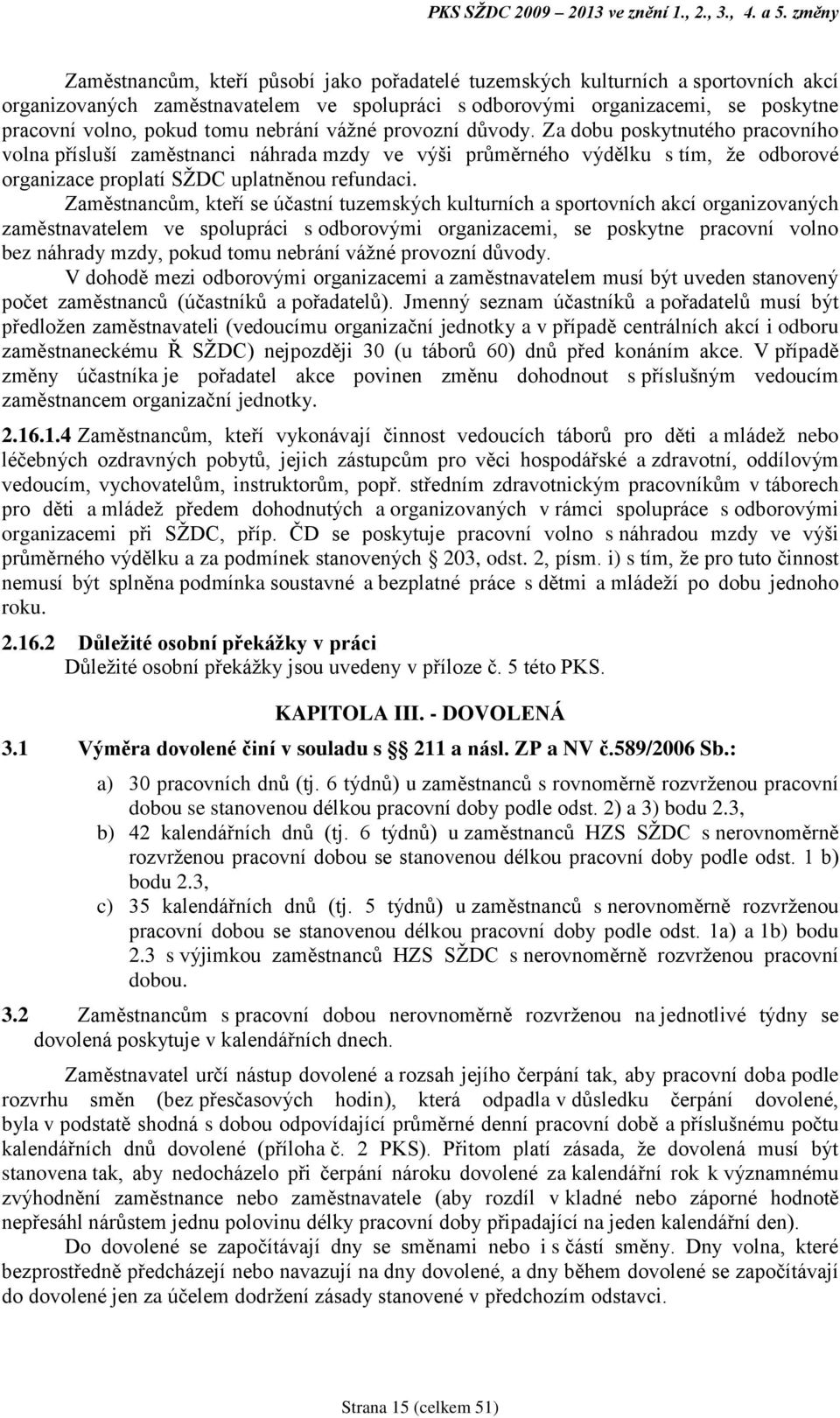 tomu nebrání vážné provozní důvody. Za dobu poskytnutého pracovního volna přísluší zaměstnanci náhrada mzdy ve výši průměrného výdělku s tím, že odborové organizace proplatí SŽDC uplatněnou refundaci.