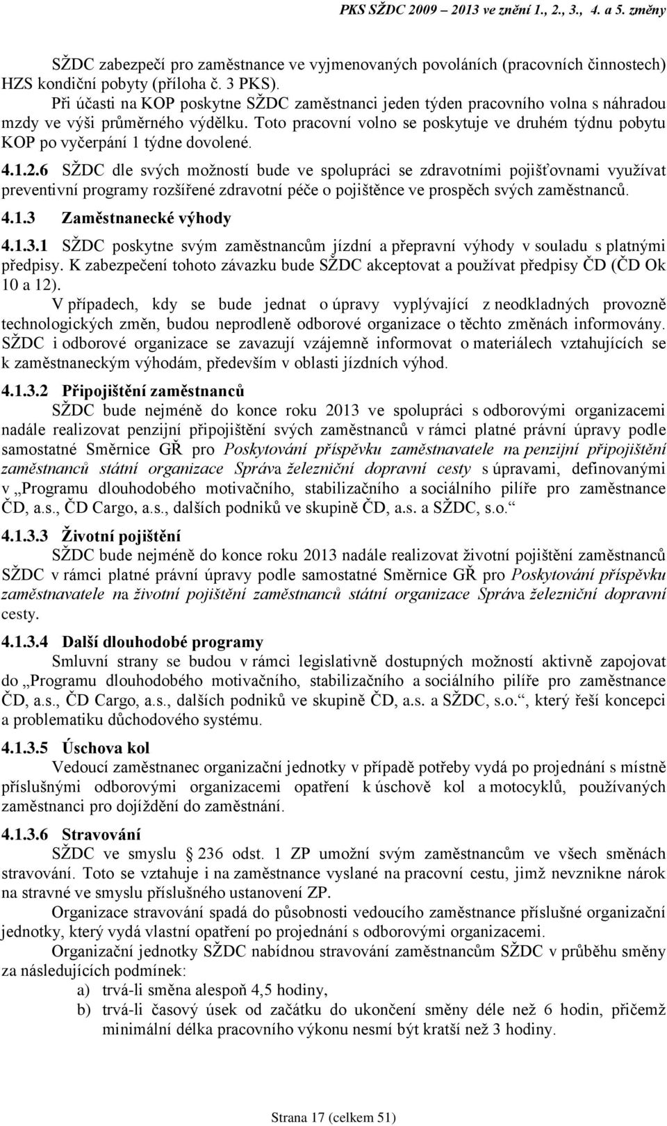Toto pracovní volno se poskytuje ve druhém týdnu pobytu KOP po vyčerpání 1 týdne dovolené. 4.1.2.