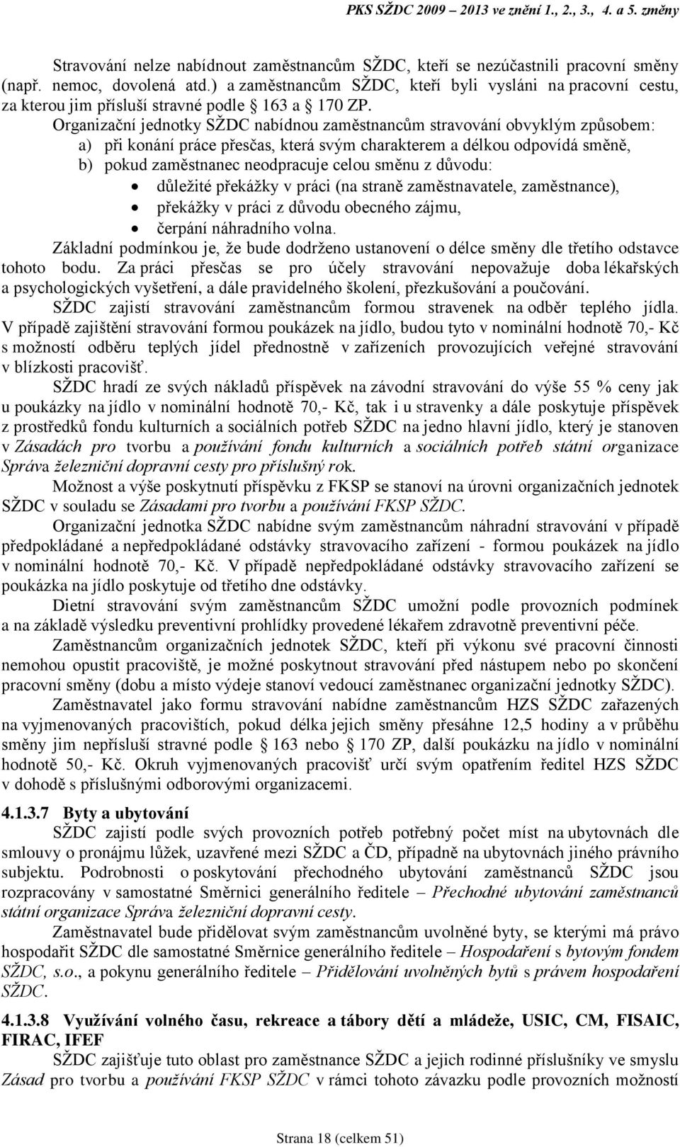 Organizační jednotky SŽDC nabídnou zaměstnancům stravování obvyklým způsobem: a) při konání práce přesčas, která svým charakterem a délkou odpovídá směně, b) pokud zaměstnanec neodpracuje celou směnu
