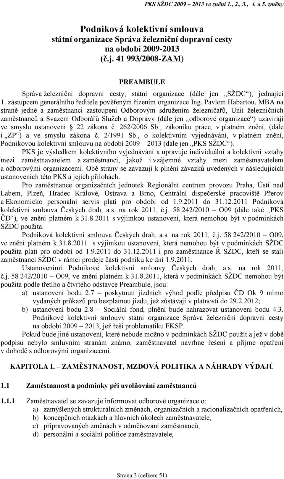 Pavlem Habartou, MBA na straně jedné a zaměstnanci zastoupení Odborovým sdružením železničářů, Unií železničních zaměstnanců a Svazem Odborářů Služeb a Dopravy (dále jen odborové organizace )