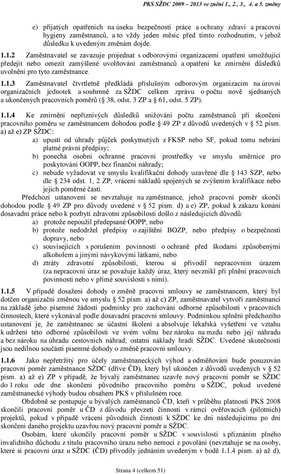 1.2 Zaměstnavatel se zavazuje projednat s odborovými organizacemi opatření umožňující předejít nebo omezit zamýšlené uvolňování zaměstnanců a opatření ke zmírnění důsledků uvolnění pro tyto