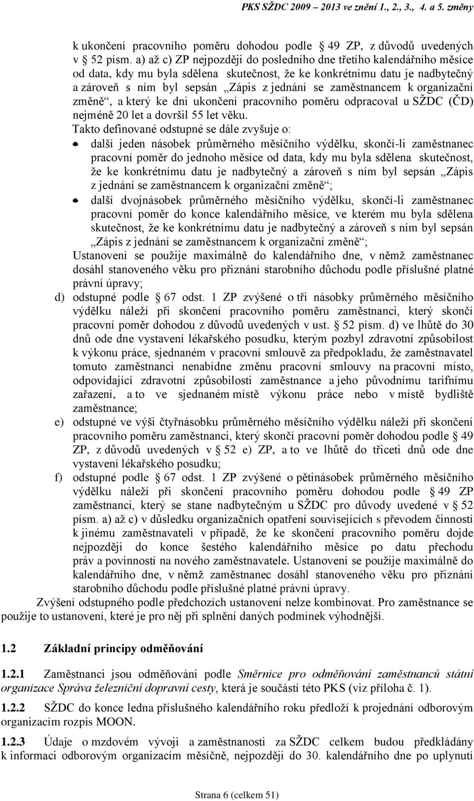 zaměstnancem k organizační změně, a který ke dni ukončení pracovního poměru odpracoval u SŽDC (ČD) nejméně 20 let a dovršil 55 let věku.