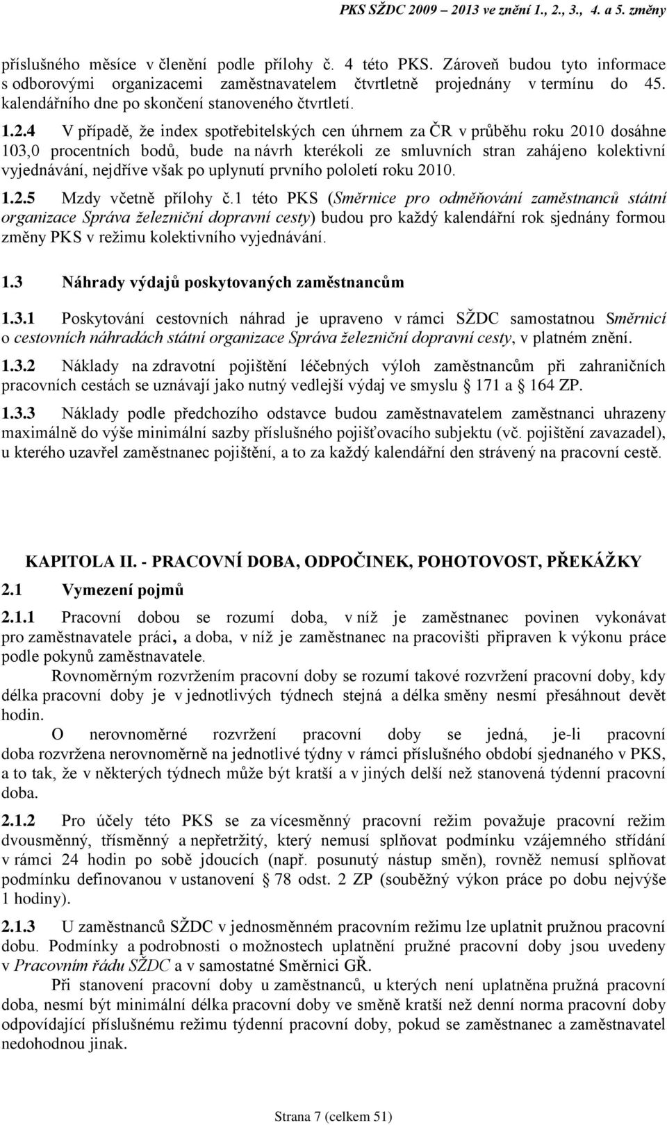 4 V případě, že index spotřebitelských cen úhrnem za ČR v průběhu roku 2010 dosáhne 103,0 procentních bodů, bude na návrh kterékoli ze smluvních stran zahájeno kolektivní vyjednávání, nejdříve však