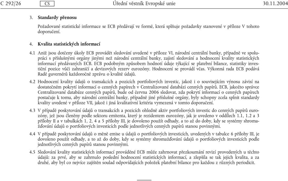 1 Aniž jsou dotčeny úkoly ECB provádět sledování uvedené v příloze VI, centrální banky, případně ve spolupráci s příslušnými orgány jinými než centrální banky, zajistí sledování a hodnocení kvality