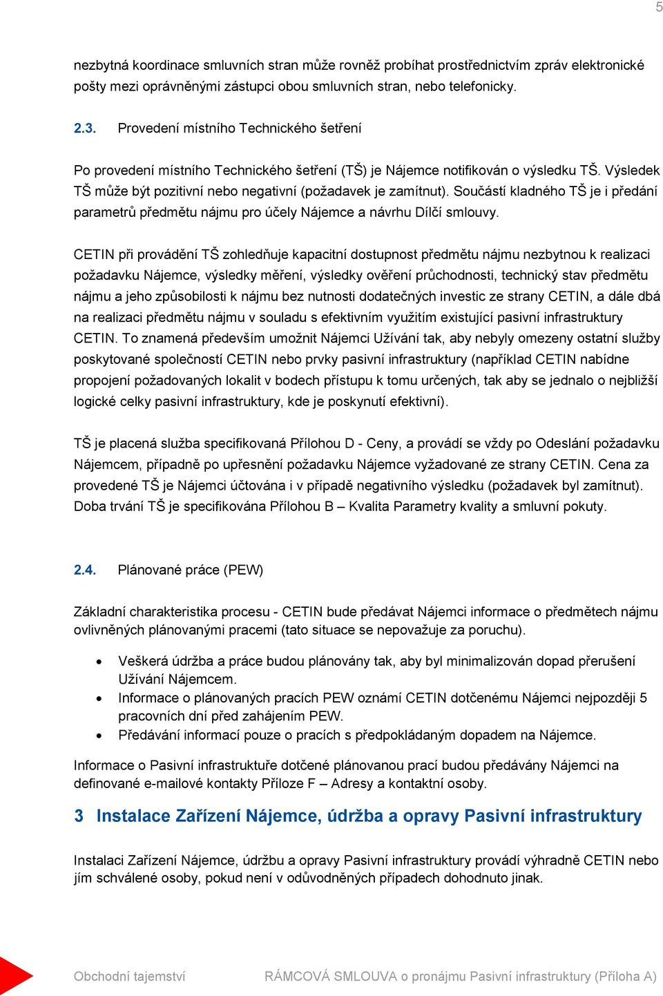 Součástí kladného TŠ je i předání parametrů předmětu nájmu pro účely Nájemce a návrhu Dílčí smlouvy.