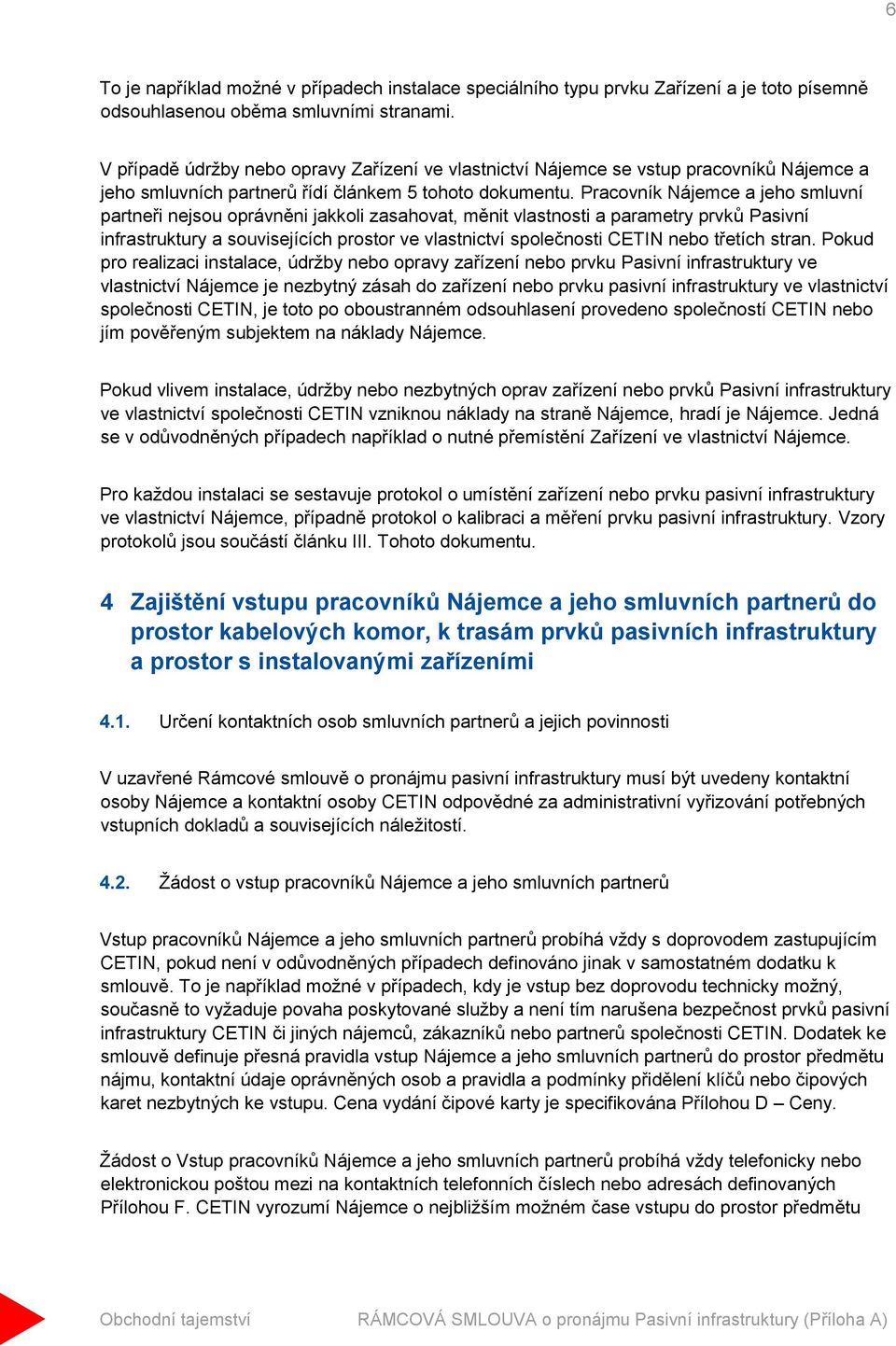 Pracovník Nájemce a jeho smluvní partneři nejsou oprávněni jakkoli zasahovat, měnit vlastnosti a parametry prvků Pasivní infrastruktury a souvisejících prostor ve vlastnictví společnosti CETIN nebo