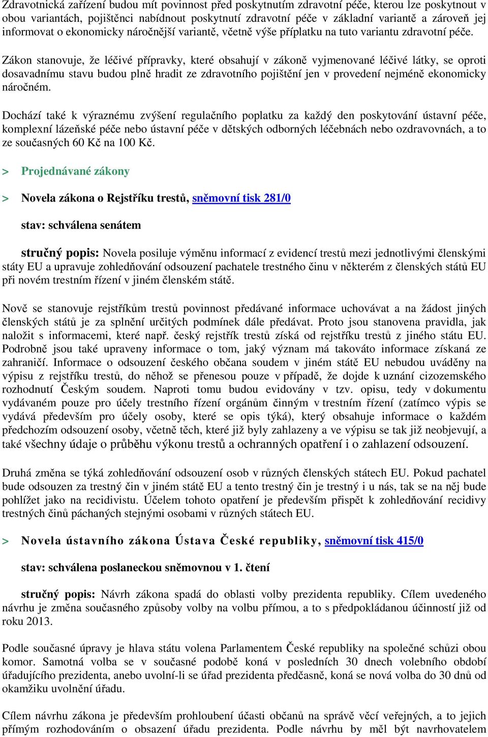 Zákon stanovuje, že léčivé přípravky, které obsahují v zákoně vyjmenované léčivé látky, se oproti dosavadnímu stavu budou plně hradit ze zdravotního pojištění jen v provedení nejméně ekonomicky