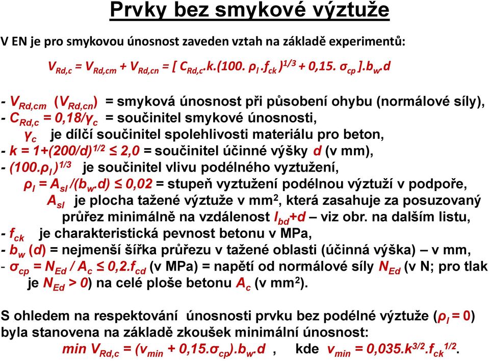 1+(200/d) 1/2 2,0 = součinitel účinné výšky d (v mm), - (100.ρ l ) 1/3 je součinitel vlivu podélného vyztužení, ρ l = A sl /(b w.