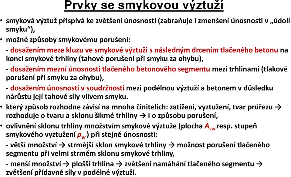 za ohybu), - dosažením únosnosti v soudržnosti mezi podélnou výztuží a betonem v důsledku nárůstu její tahové síly vlivem smyku.