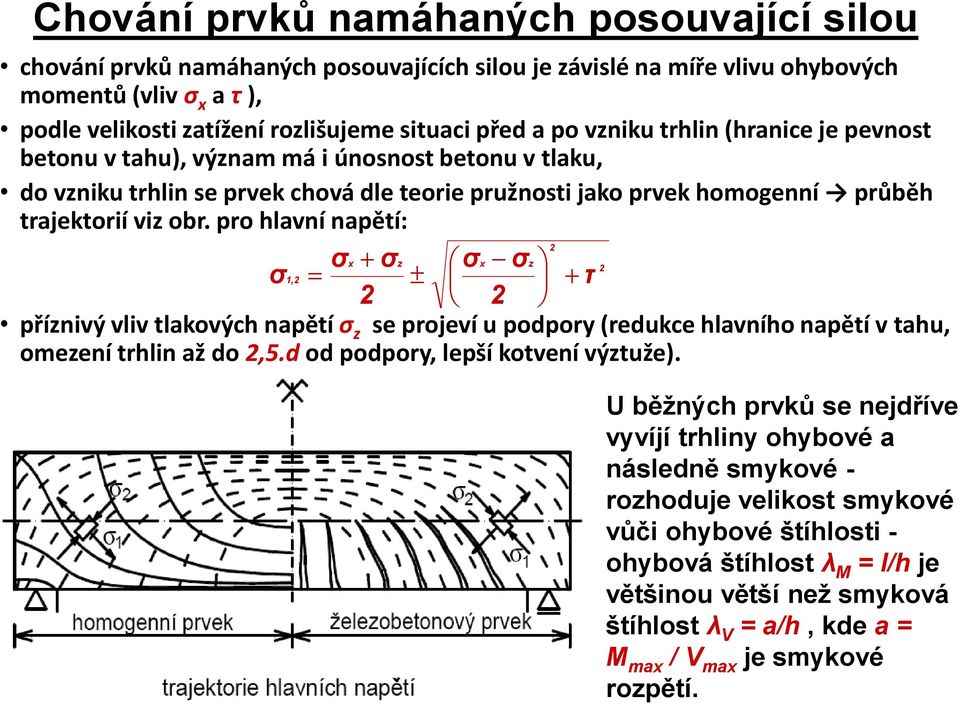 pro hlavní napětí: 2 σx σz σx σz 2 σ 1,2 τ 2 2 příznivý vliv tlakových napětí σ z se projeví u podpory (redukce hlavního napětí v tahu, omezení trhlin až do 2,5.d od podpory, lepší kotvení výztuže).