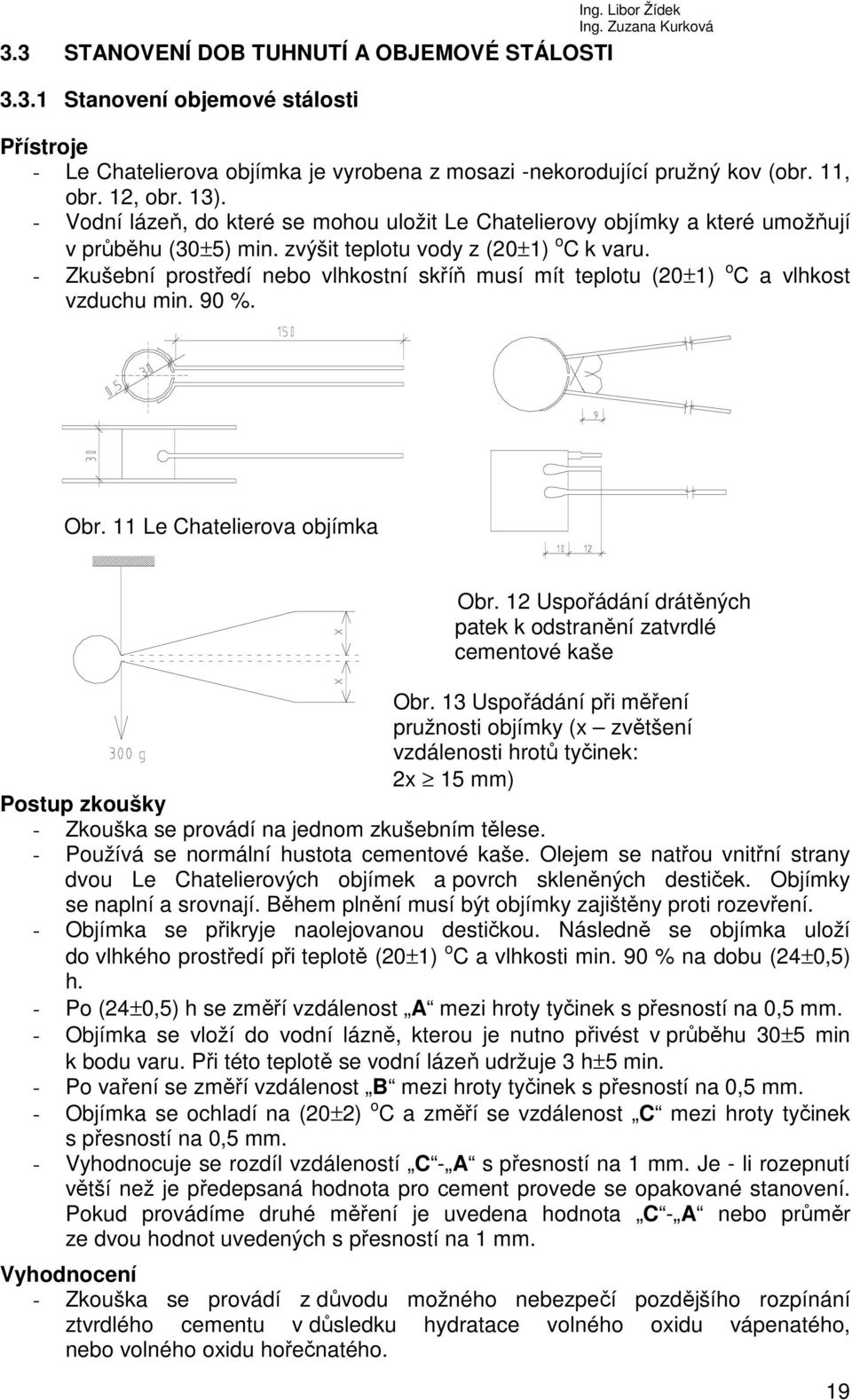 - Zkušební prostředí nebo vlhkostní skříň musí mít teplotu (20±1) o C a vlhkost vzduchu min. 90 %. Obr. 11 Le Chatelierova objímka Obr.