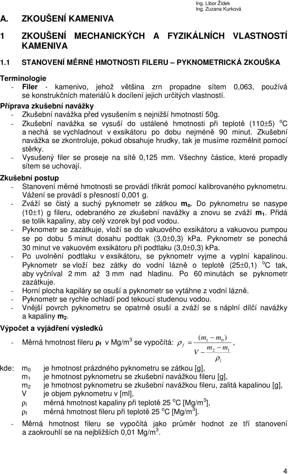 vlastností. Příprava zkušební navážky - Zkušební navážka před vysušením s nejnižší hmotností 50g.