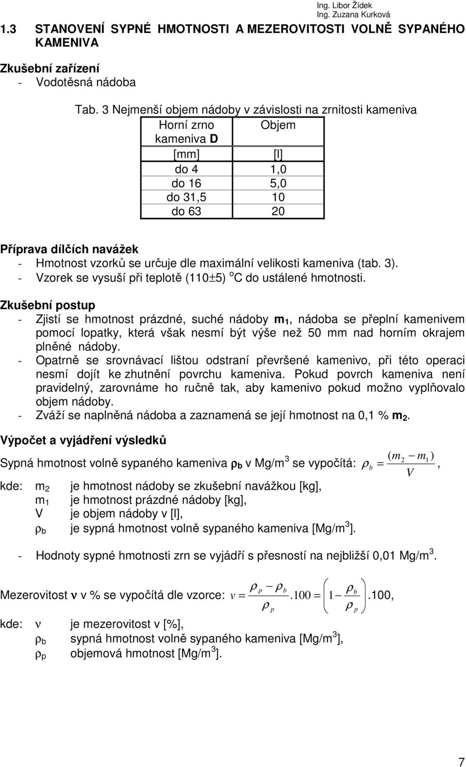 maximální velikosti kameniva (tab. 3). - Vzorek se vysuší při teplotě (110±5) o C do ustálené hmotnosti.