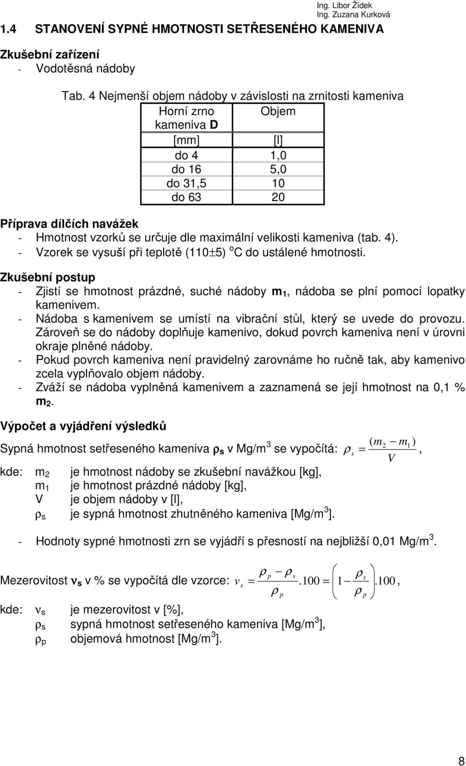 maximální velikosti kameniva (tab. 4). - Vzorek se vysuší při teplotě (110±5) o C do ustálené hmotnosti.