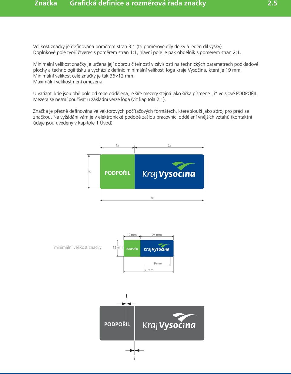 Minimální velikost značky je určena její dobrou čitelností v závislosti na technických parametrech podkladové plochy a technologii tisku a vychází z definic minimální velikosti loga kraje Vysočina,
