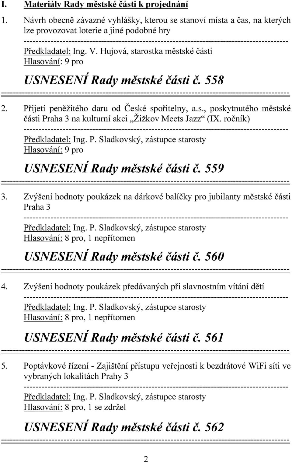 ročník) Předkladatel: Ing. P. Sladkovský, zástupce starosty USNESENÍ Rady městské části č. 559 3. Zvýšení hodnoty poukázek na dárkové balíčky pro jubilanty městské části Předkladatel: Ing. P. Sladkovský, zástupce starosty Hlasování: 8 pro, 1 nepřítomen USNESENÍ Rady městské části č.