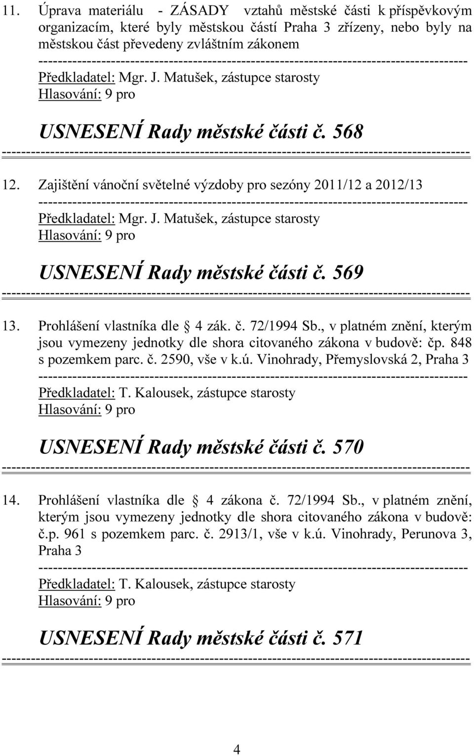 , v platném znění, kterým jsou vymezeny jednotky dle shora citovaného zákona v budově: čp. 848 s pozemkem parc. č. 2590, vše v k.ú. Vinohrady, Přemyslovská 2, USNESENÍ Rady městské části č. 570 14.