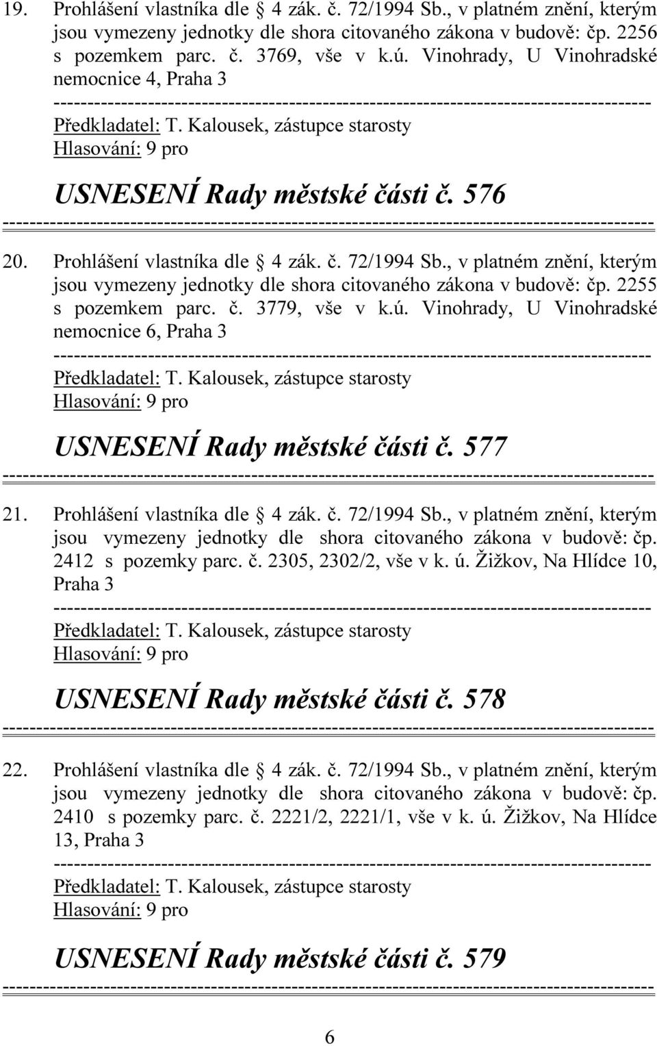 , v platném znění, kterým jsou vymezeny jednotky dle shora citovaného zákona v budově: čp. 2255 s pozemkem parc. č. 3779, vše v k.ú.