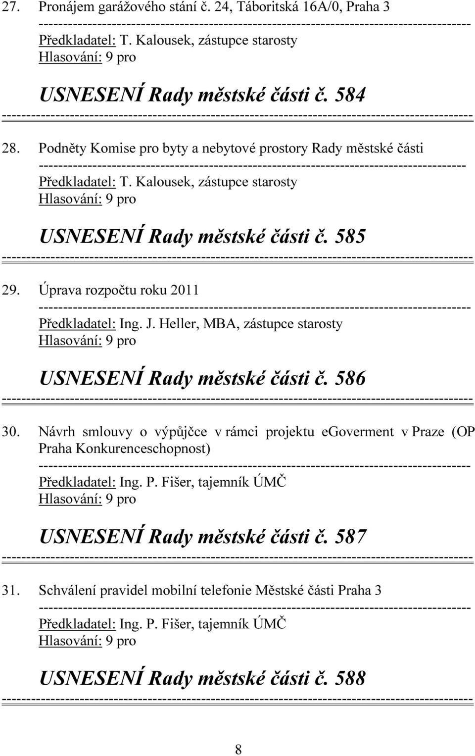 části č. 585 29. Úprava rozpočtu roku 2011 Předkladatel: Ing. J. Heller, MBA, zástupce starosty USNESENÍ Rady městské části č. 586 30.