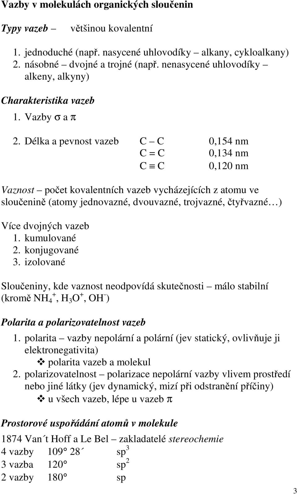 Délka a pevnost vazeb C C 0,154 nm C = C 0,134 nm C C 0,120 nm Vaznost počet kovalentních vazeb vycházejících z atomu ve sloučenině (atomy jednovazné, dvouvazné, trojvazné, čtyřvazné ) Více dvojných