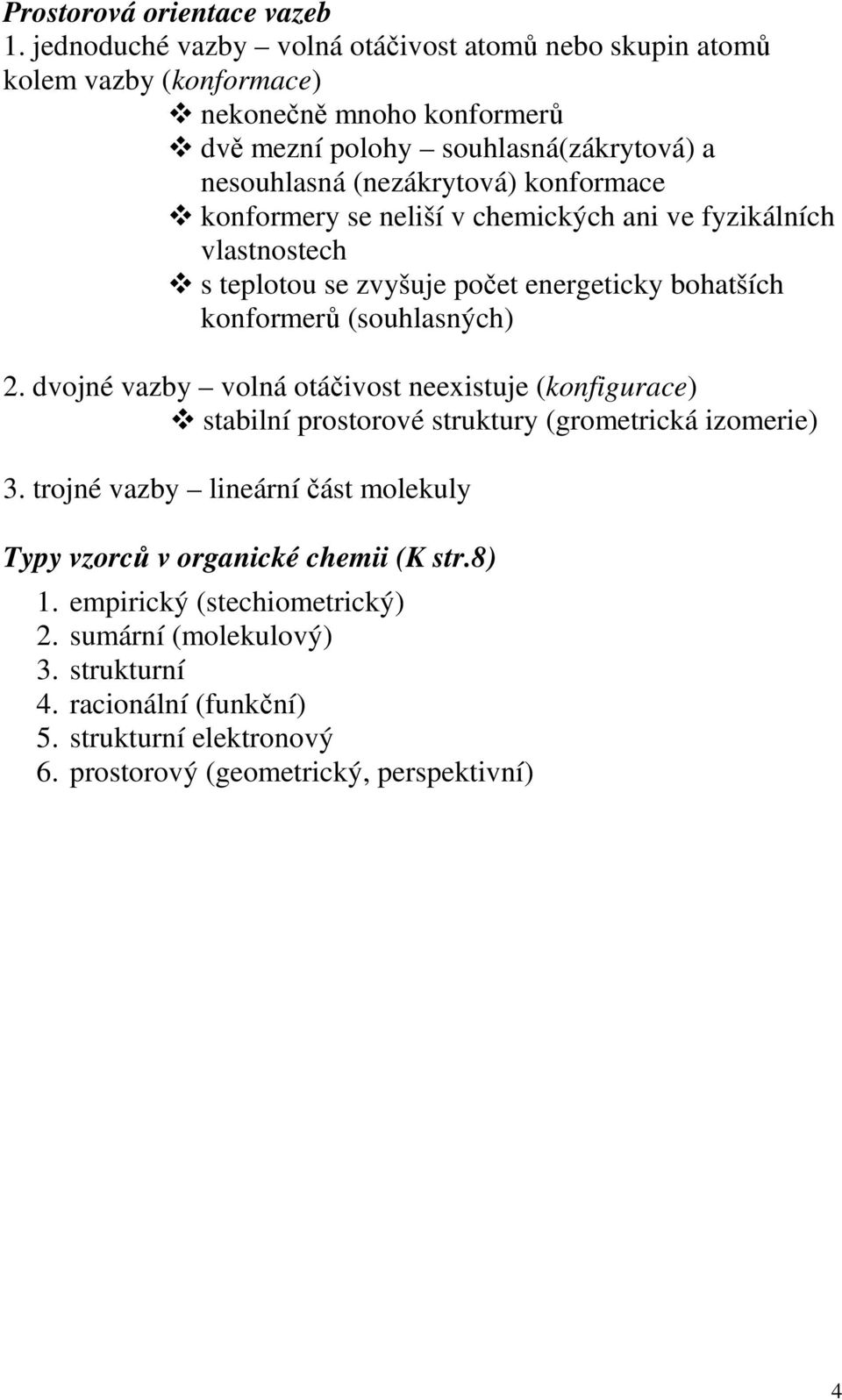 konformace konformery se neliší v chemických ani ve fyzikálních vlastnostech s teplotou se zvyšuje počet energeticky bohatších konformerů (souhlasných) 2.