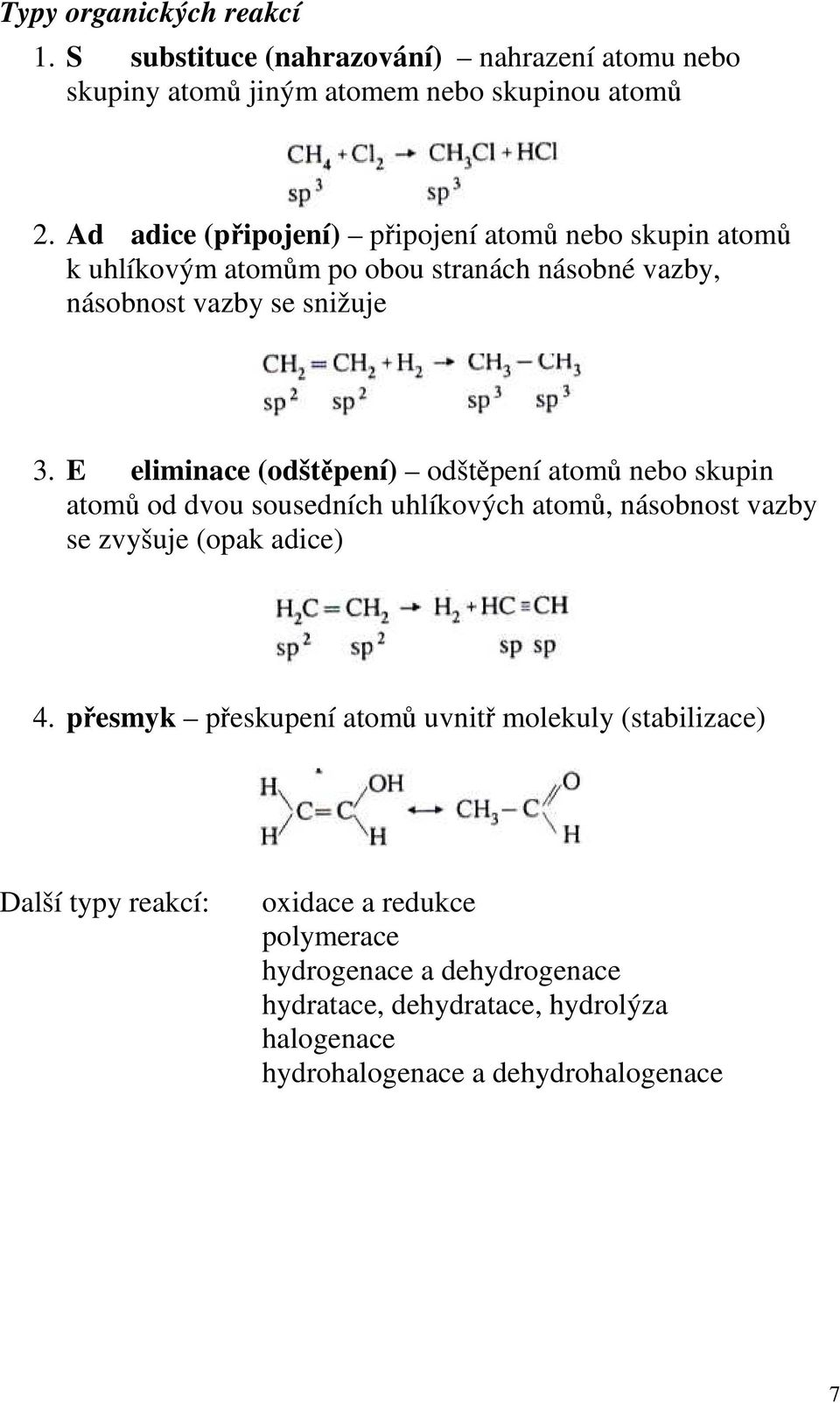 E eliminace (odštěpení) odštěpení atomů nebo skupin atomů od dvou sousedních uhlíkových atomů, násobnost vazby se zvyšuje (opak adice) 4.