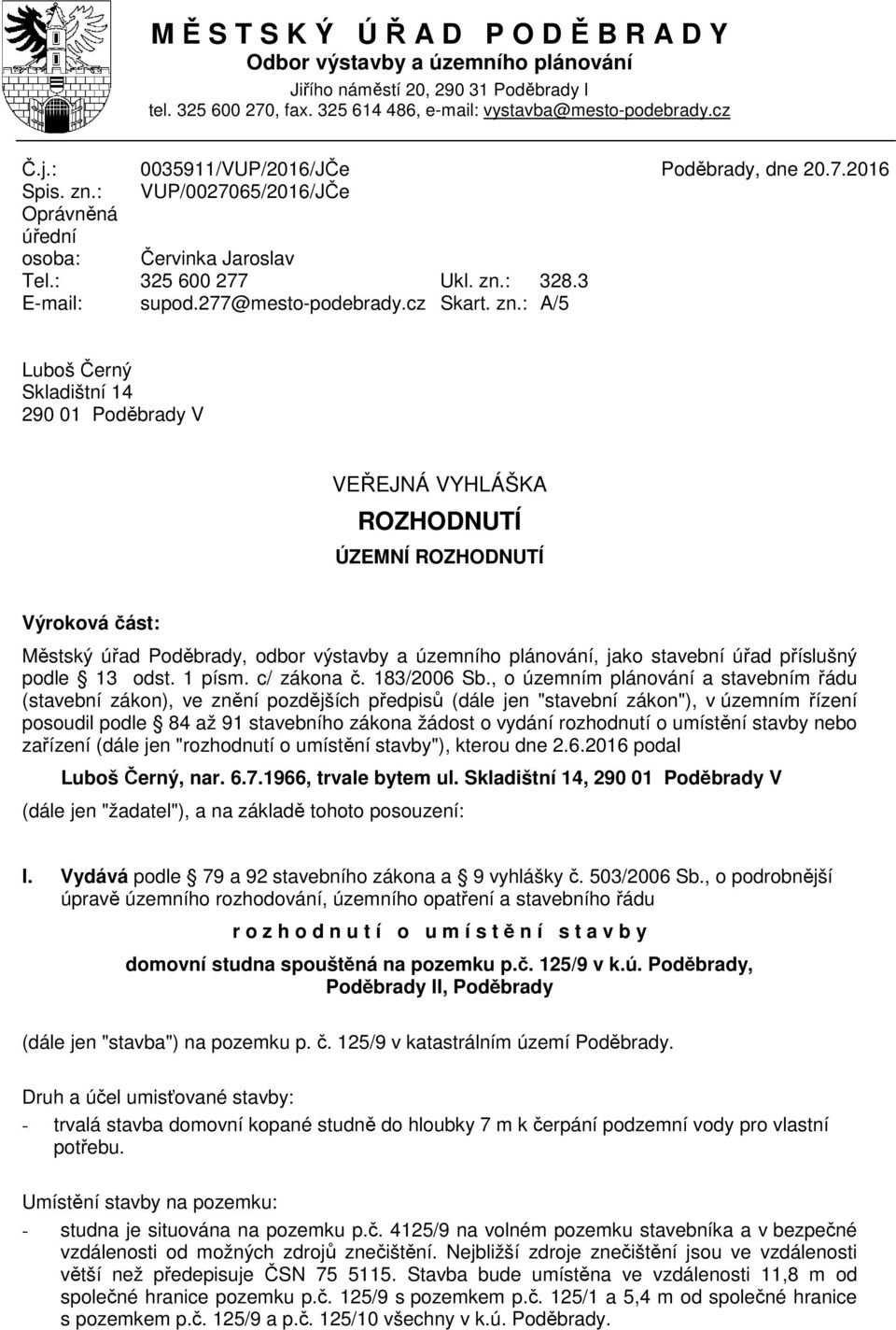 zn.: A/5 Luboš Černý Skladištní 14 290 01 Poděbrady V VEŘEJNÁ VYHLÁŠKA ROZHODNUTÍ ÚZEMNÍ ROZHODNUTÍ Výroková část: Městský úřad Poděbrady, odbor výstavby a územního plánování, jako stavební úřad