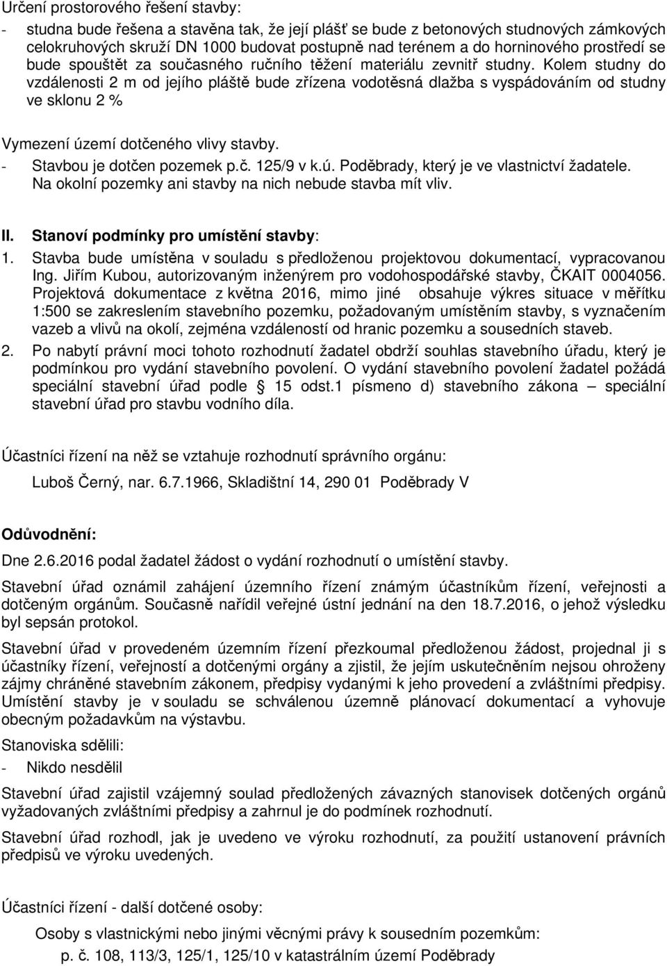 Kolem studny do vzdálenosti 2 m od jejího pláště bude zřízena vodotěsná dlažba s vyspádováním od studny ve sklonu 2 % Vymezení území dotčeného vlivy stavby. - Stavbou je dotčen pozemek p.č. 125/9 v k.