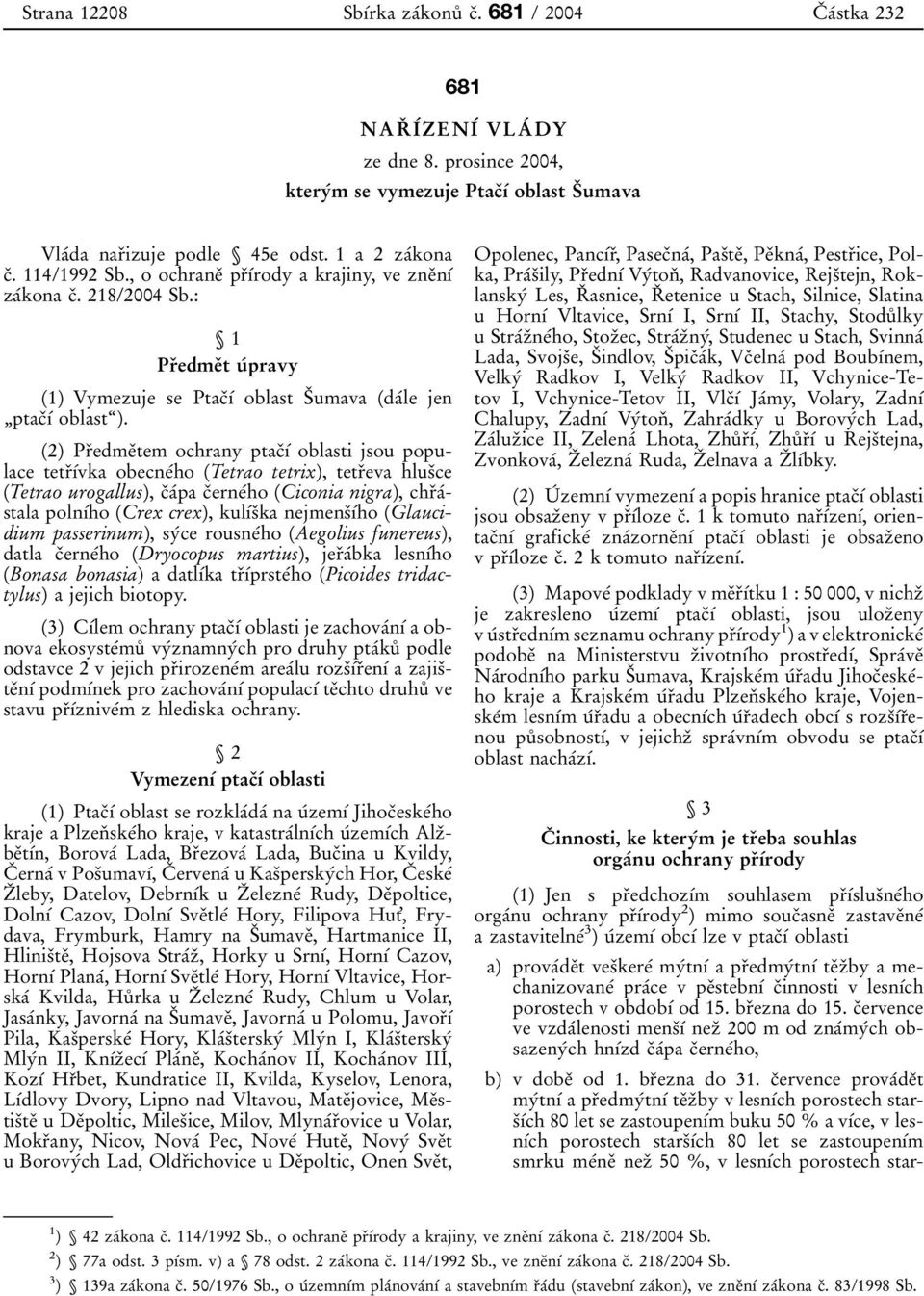 (2) PrÏedmeÏtem ochrany ptacïõâ oblasti jsou populace tetrïõâvka obecneâho (Tetrao tetrix), tetrïeva hlusïce (Tetrao urogallus), cïaâpa cïerneâho (Ciconia nigra), chrïaâstala polnõâho (Crex crex),
