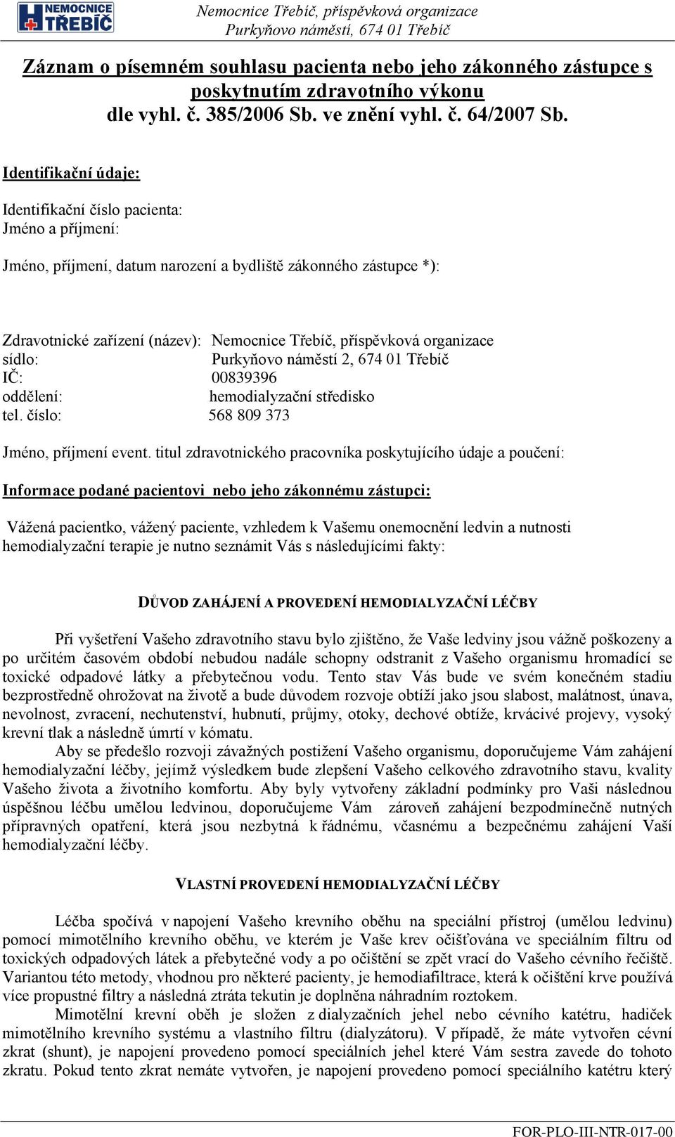 organizace sídlo: Purkyňovo náměstí 2, 674 01 Třebíč IČ: 00839396 oddělení: hemodialyzační středisko tel. číslo: 568 809 373 Jméno, příjmení event.