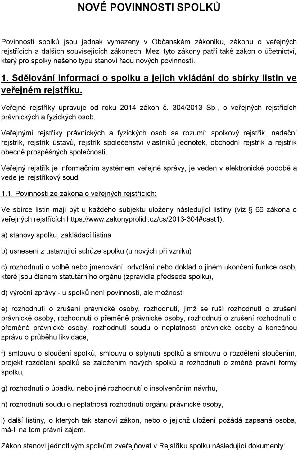 Veřejné rejstříky upravuje od roku 2014 zákon č. 304/2013 Sb., o veřejných rejstřících právnických a fyzických osob.