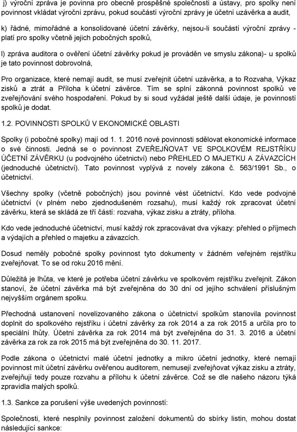 spolků je tato povinnost dobrovolná, Pro organizace, které nemají audit, se musí zveřejnit účetní uzávěrka, a to Rozvaha, Výkaz zisků a ztrát a Příloha k účetní závěrce.