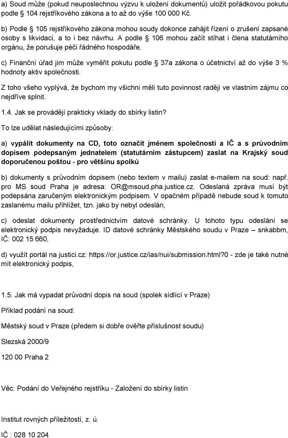 A podle 106 mohou začít stíhat i člena statutárního orgánu, že porušuje péči řádného hospodáře.