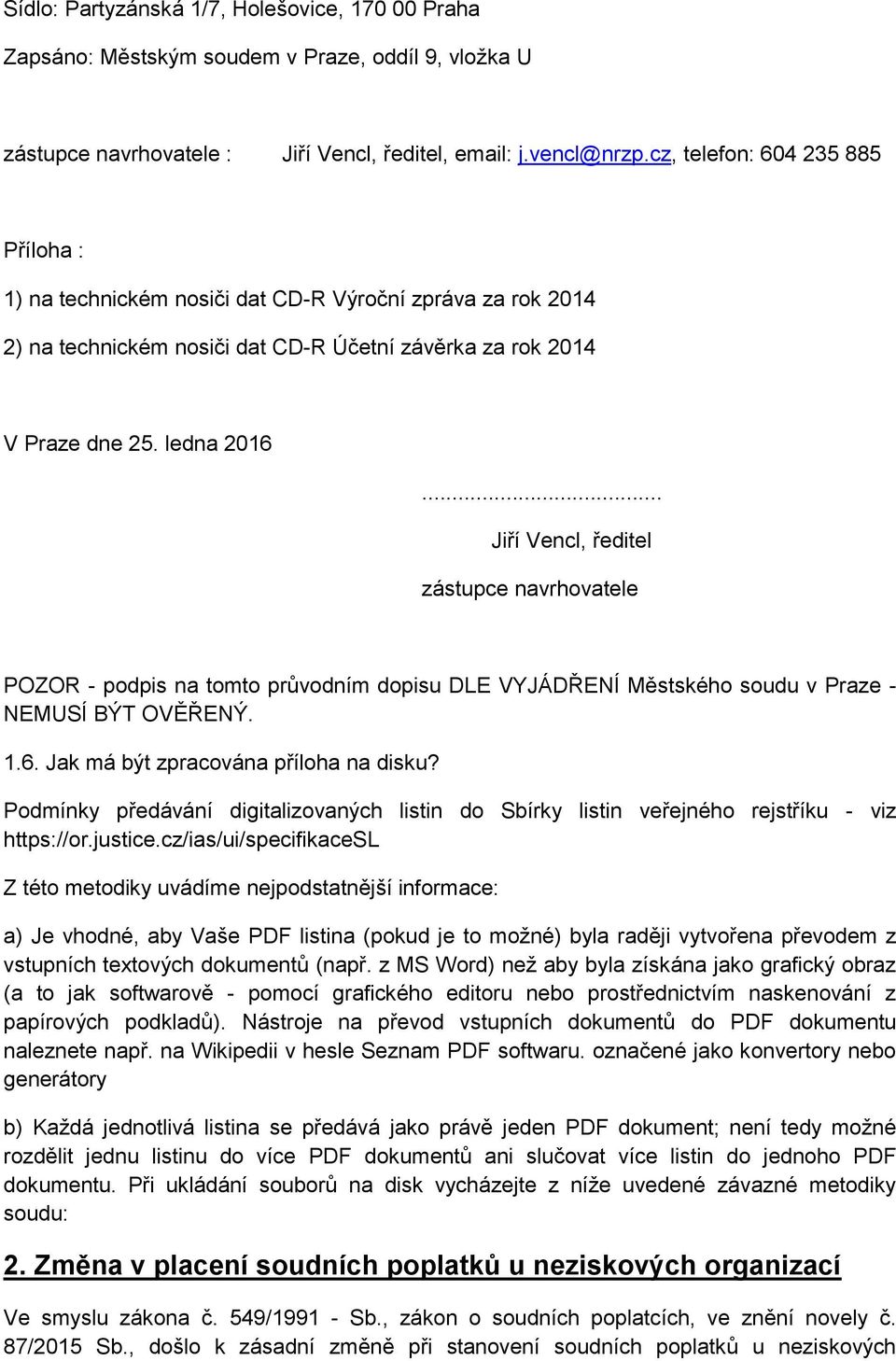 .. Jiří Vencl, ředitel zástupce navrhovatele POZOR - podpis na tomto průvodním dopisu DLE VYJÁDŘENÍ Městského soudu v Praze - NEMUSÍ BÝT OVĚŘENÝ. 1.6. Jak má být zpracována příloha na disku?